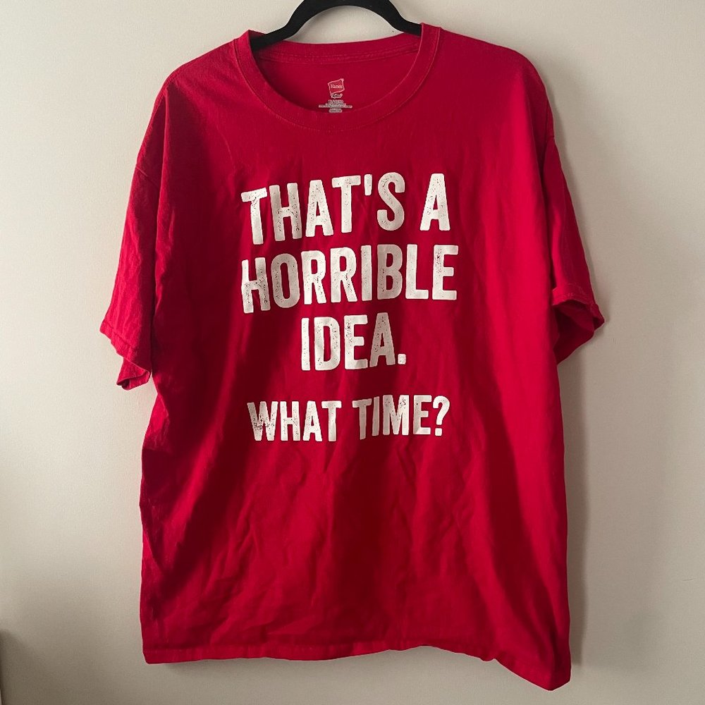 That's A Horrible Idea. What time?